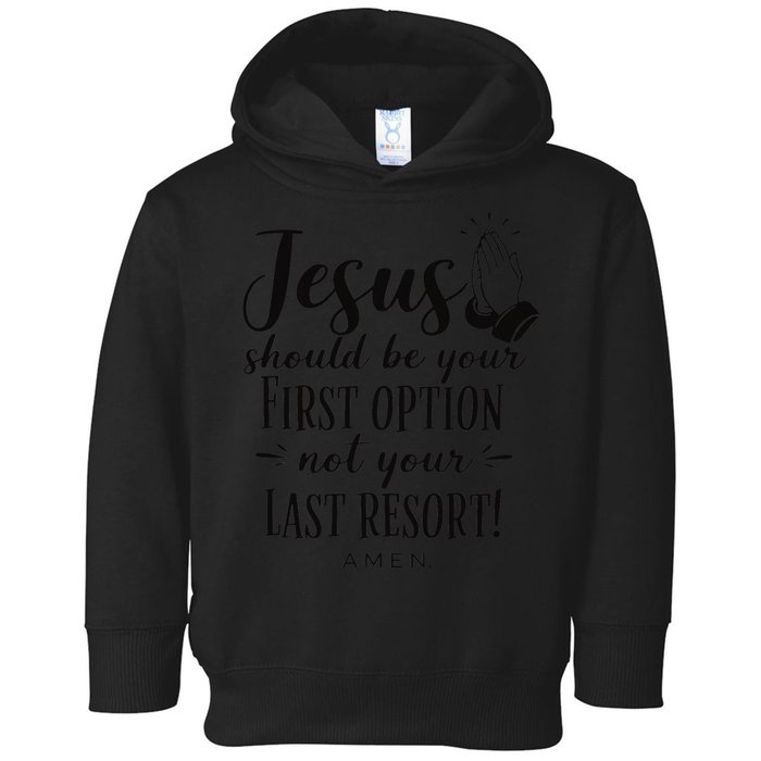 Jesus Should Be Your First Option Not Your Last Resort Toddler Hoodie