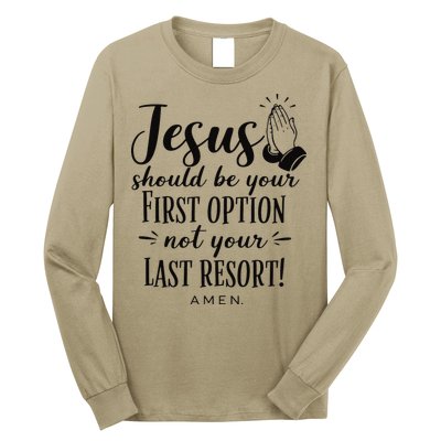Jesus Should Be Your First Option Not Your Last Resort Long Sleeve Shirt