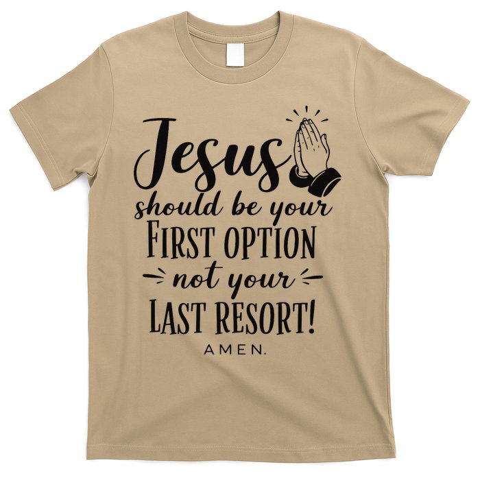 Jesus Should Be Your First Option Not Your Last Resort T-Shirt