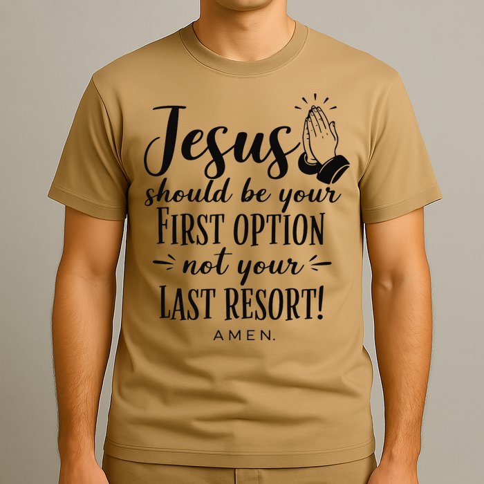 Jesus Should Be Your First Option Not Your Last Resort T-Shirt