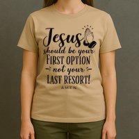Jesus Should Be Your First Option Not Your Last Resort T-Shirt