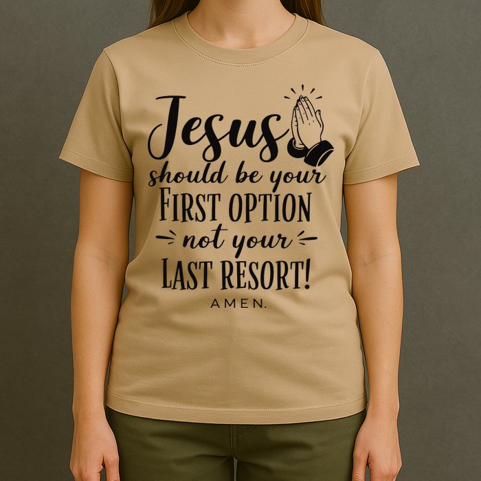 Jesus Should Be Your First Option Not Your Last Resort T-Shirt