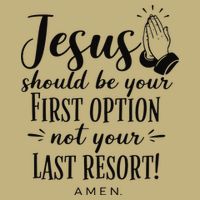 Jesus Should Be Your First Option Not Your Last Resort T-Shirt