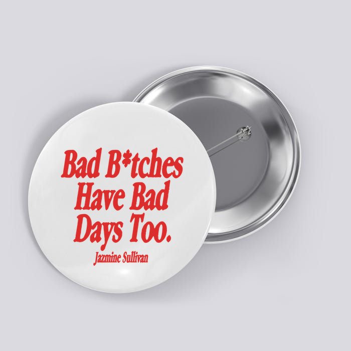 Jazmine Sullivan Bad Bitches Have Bad Days Too Button
