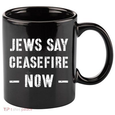 JEWS SAY CEASEFIRE NOW!  11oz C Handle Ceramic Mug