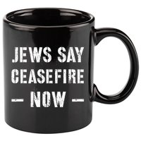 JEWS SAY CEASEFIRE NOW!  11oz C Handle Ceramic Mug