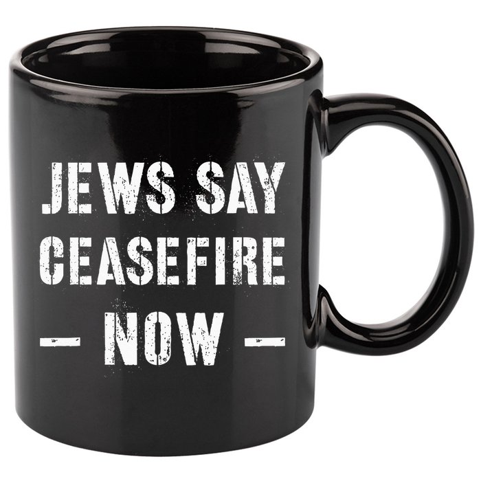 JEWS SAY CEASEFIRE NOW!  11oz C Handle Ceramic Mug