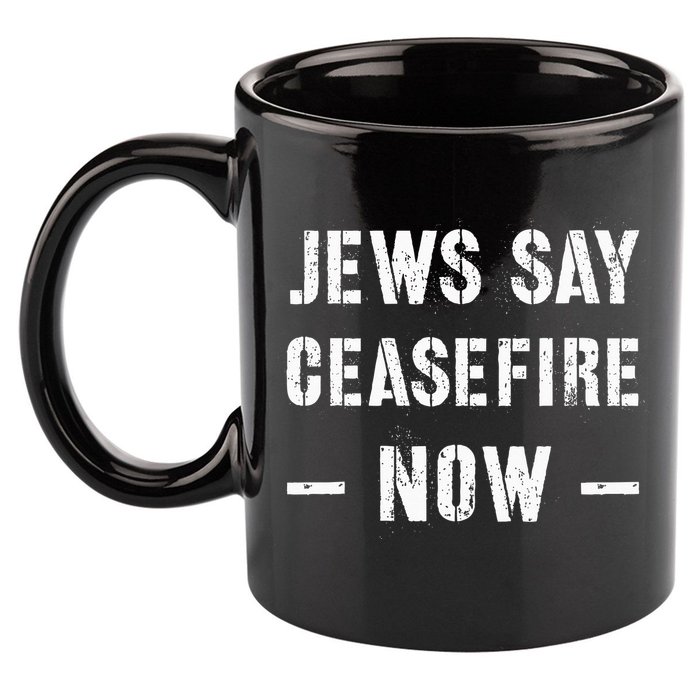 JEWS SAY CEASEFIRE NOW!  11oz C Handle Ceramic Mug