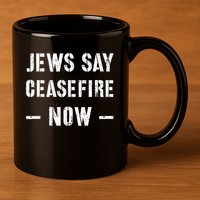 JEWS SAY CEASEFIRE NOW!  11oz C Handle Ceramic Mug