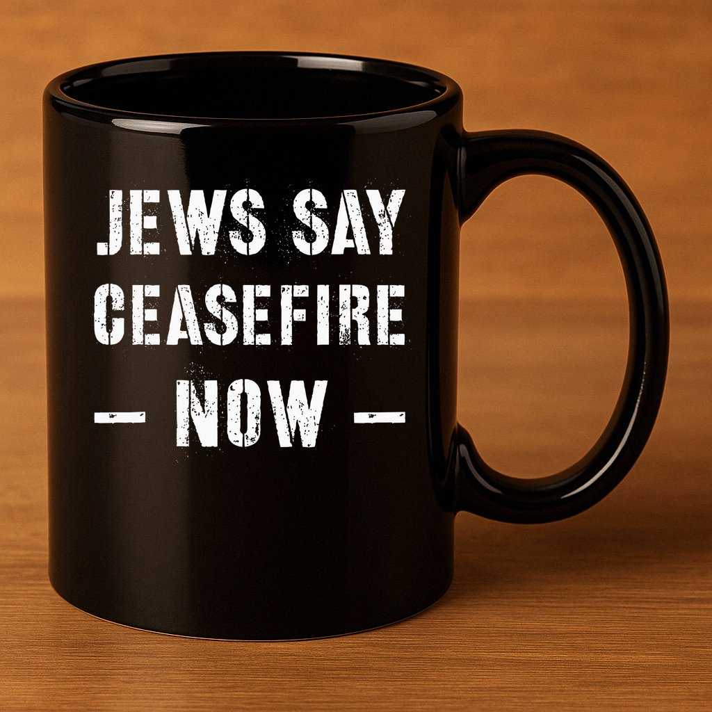 JEWS SAY CEASEFIRE NOW!  11oz C Handle Ceramic Mug