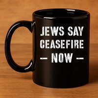 JEWS SAY CEASEFIRE NOW!  11oz C Handle Ceramic Mug