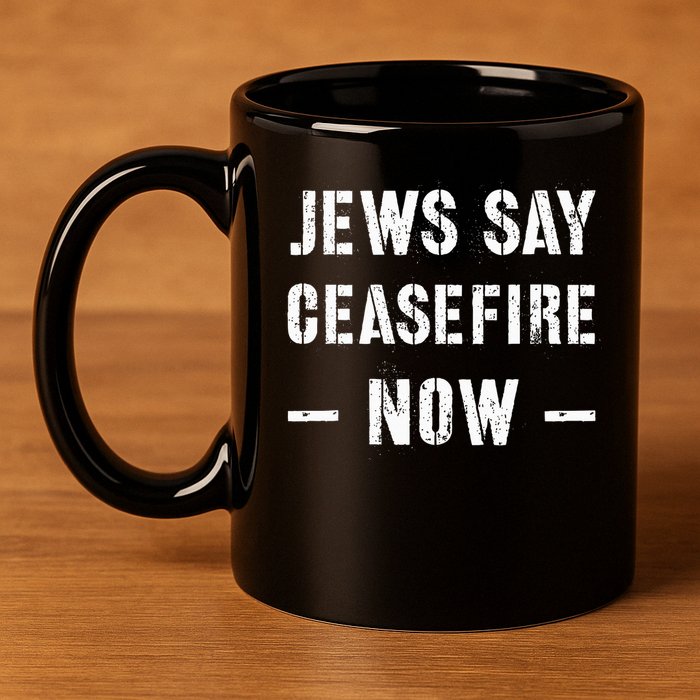 JEWS SAY CEASEFIRE NOW!  11oz C Handle Ceramic Mug