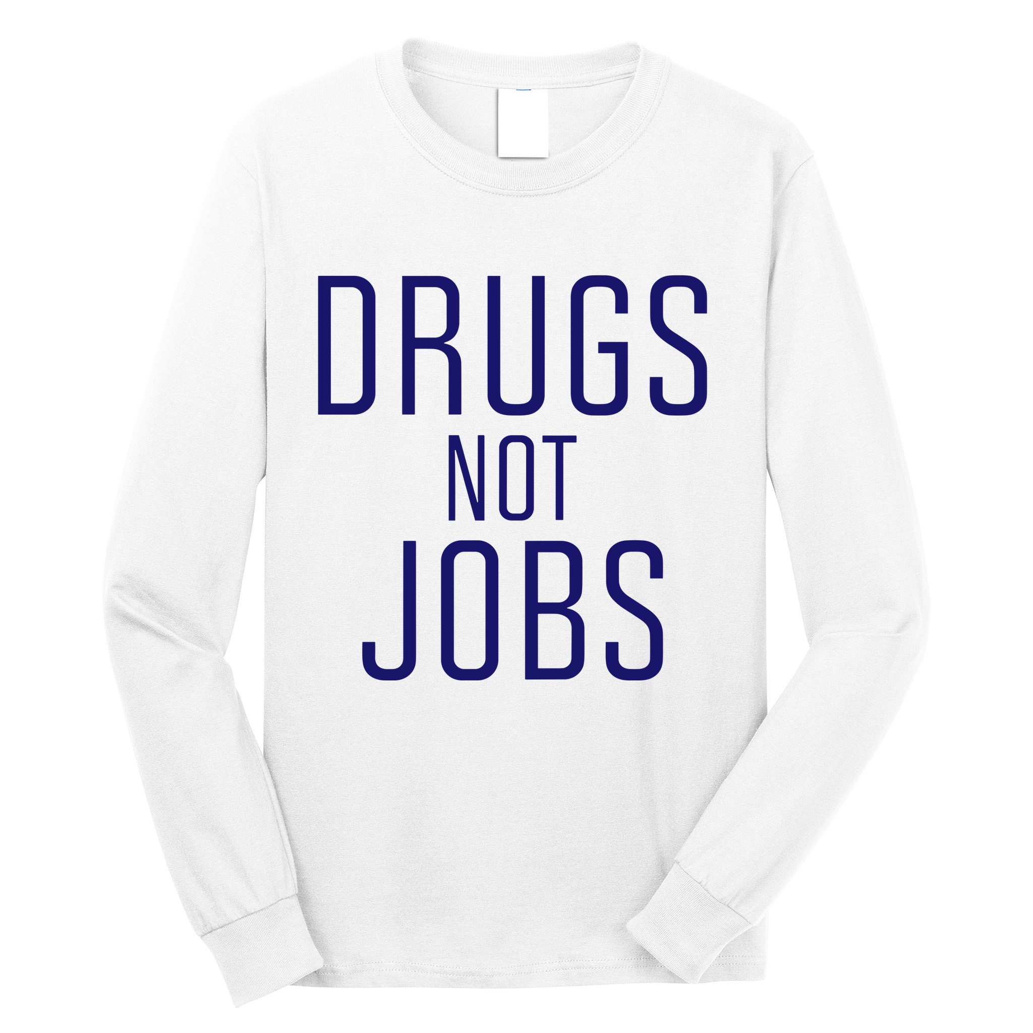 Drugs Not Jobs Long Sleeve Shirt