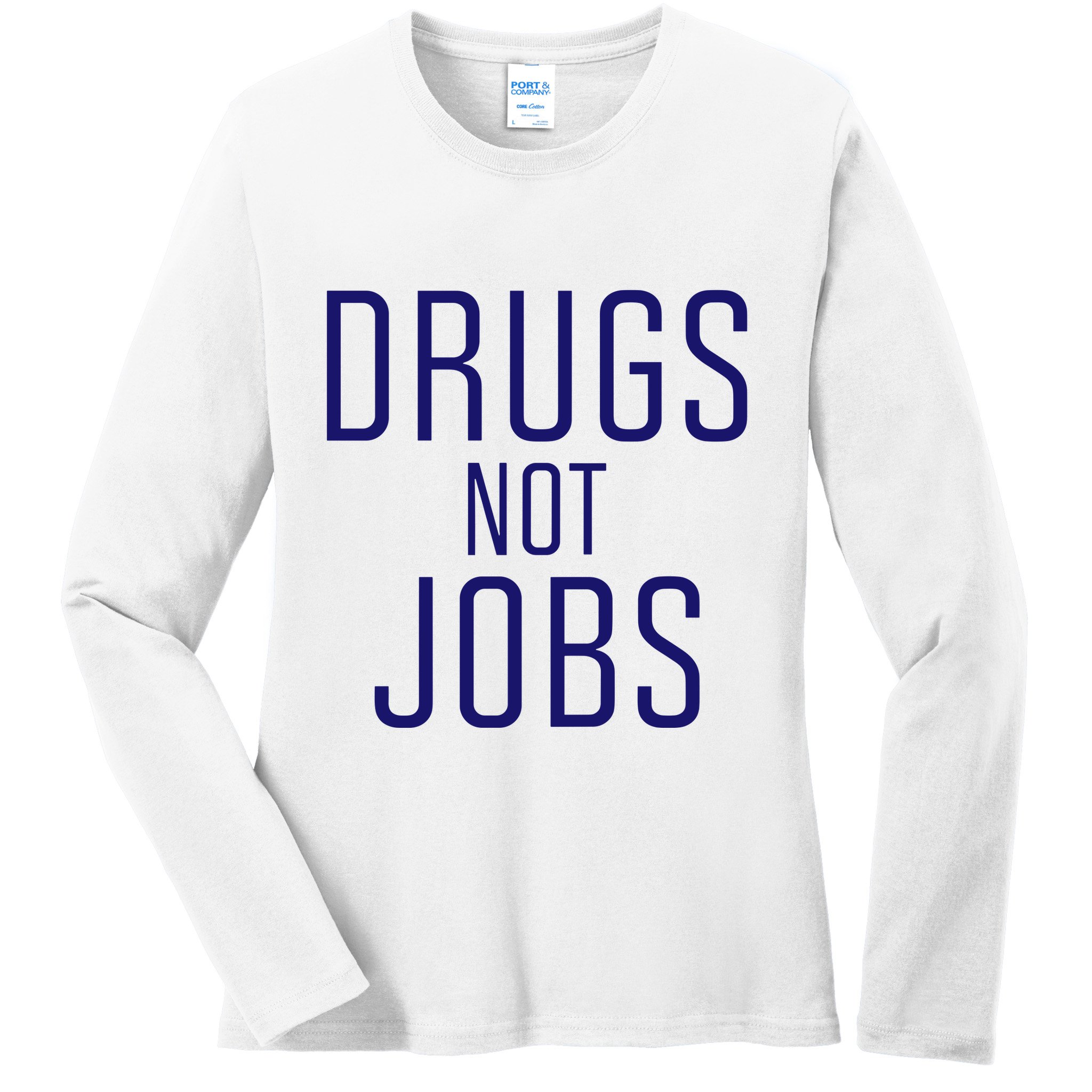 Drugs Not Jobs Ladies Long Sleeve Shirt