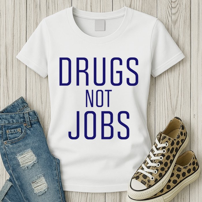 Drugs Not Jobs Womens T-Shirt