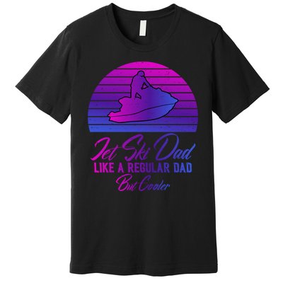 Jet Ski Dad Like A Regular Dad But Cooler Water Sports Gift Premium T-Shirt