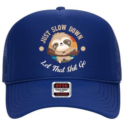 Just Slow Down Let That Shit Go Sloth Lover Funny Sloths Great Gift High Crown Mesh Back Trucker Hat