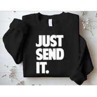 Just Send It. Funny Saying Sweatshirt