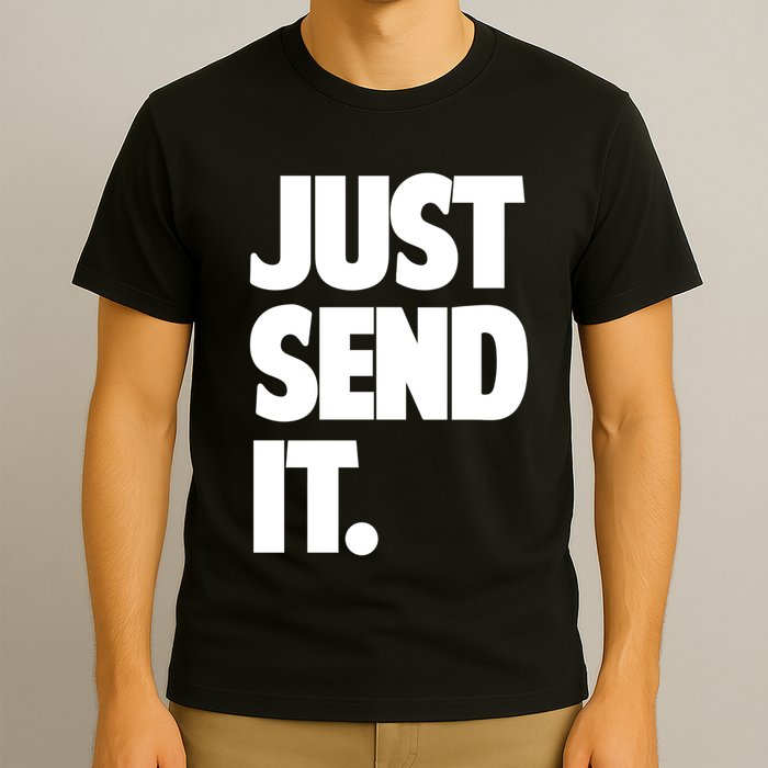 Just Send It. Funny Saying T-Shirt