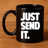 Just Send It. Funny Saying 11oz C Handle Ceramic Mug