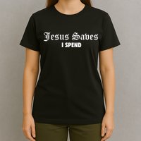 Jesus Saves I Spend T-Shirt