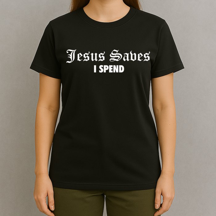 Jesus Saves I Spend T-Shirt