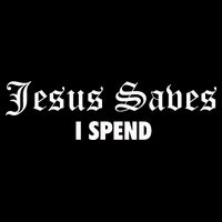 Jesus Saves I Spend T-Shirt