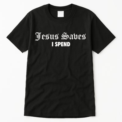 Jesus Saves I Spend Tall T-Shirt