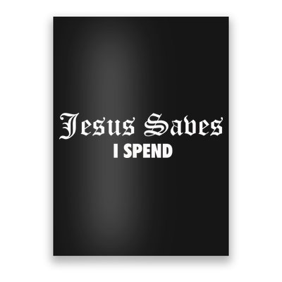 Jesus Saves I Spend Poster