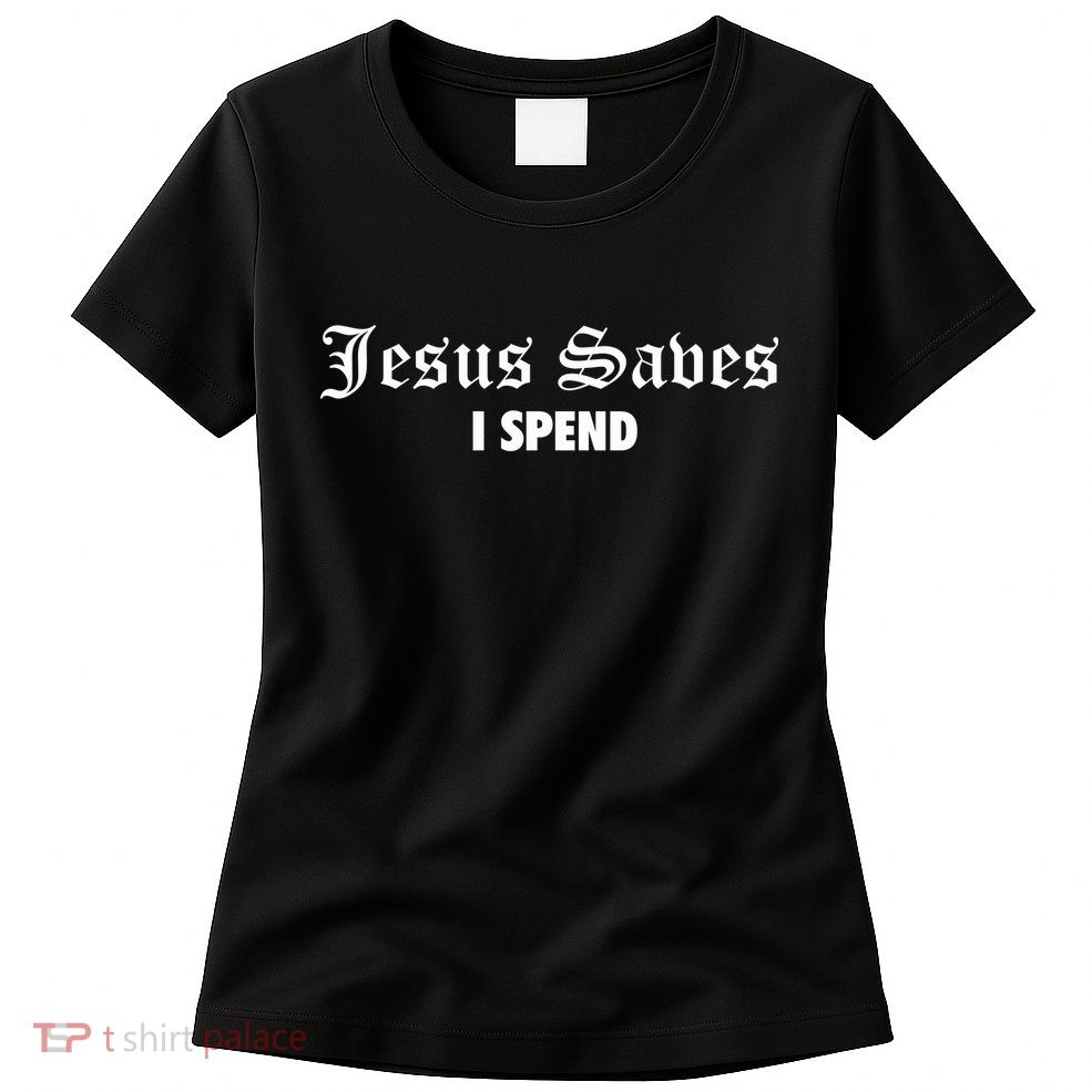 Jesus Saves I Spend Womens T-Shirt