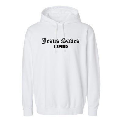 Jesus Saves I Spend Garment-Dyed Fleece Hoodie