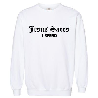 Jesus Saves I Spend Garment-Dyed Sweatshirt