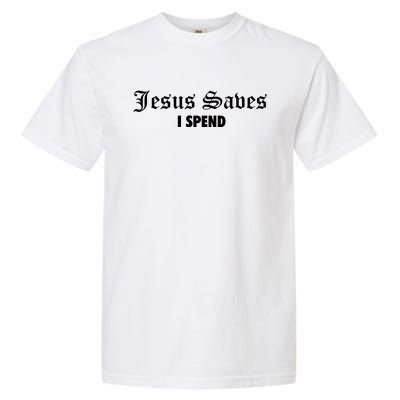 Jesus Saves I Spend Garment-Dyed Heavyweight T-Shirt