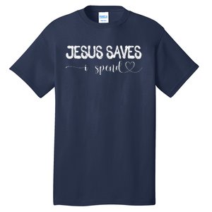 Jesus Saves I Spend Tall T-Shirt