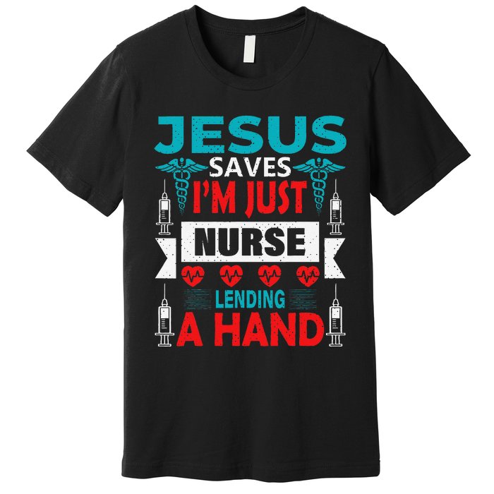 Jesus Saves IM Just A Nurse Lending My Hand Christian Nurse Premium T-Shirt