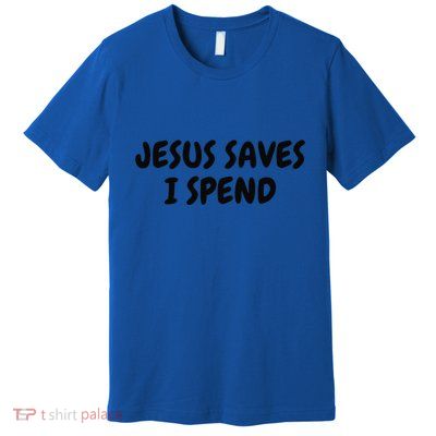 Jesus Saves I Spend Funny Christian Premium T-Shirt