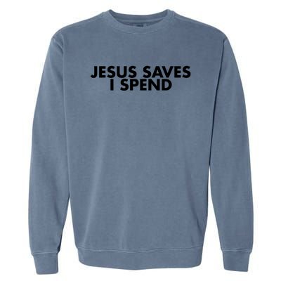 Jesus Saves I Spend 10 Garment-Dyed Sweatshirt