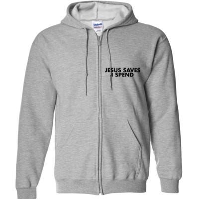 Jesus Saves I Spend 10 Full Zip Hoodie