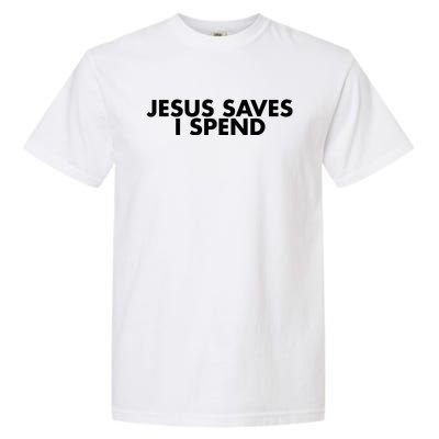 Jesus Saves I Spend 10 Garment-Dyed Heavyweight T-Shirt