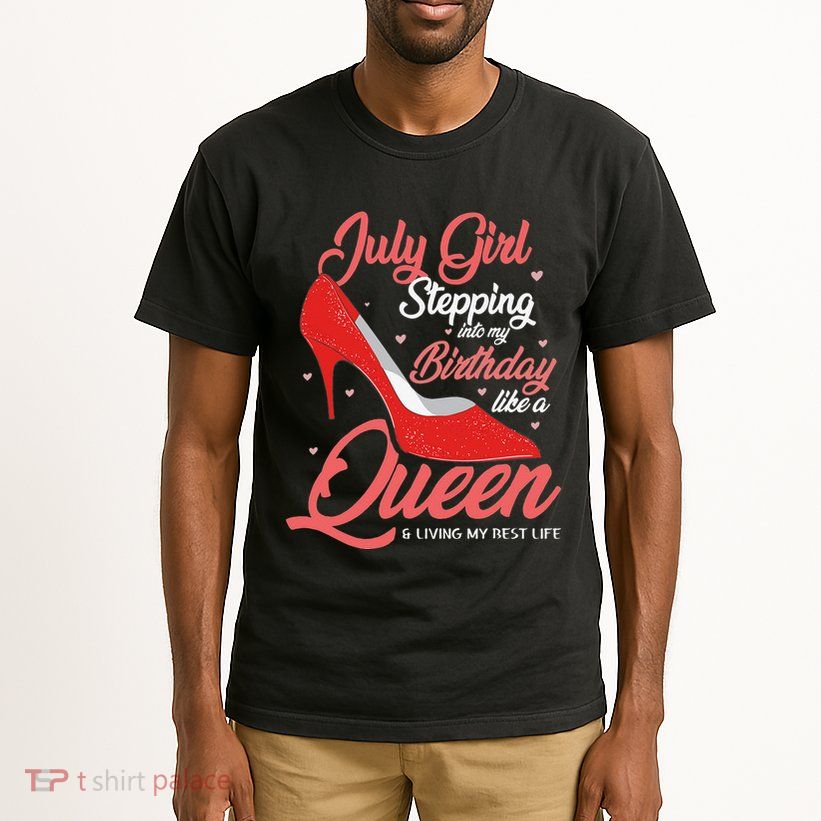 July Stepping Into My Birthday Like A Queen Living Tall T-Shirt