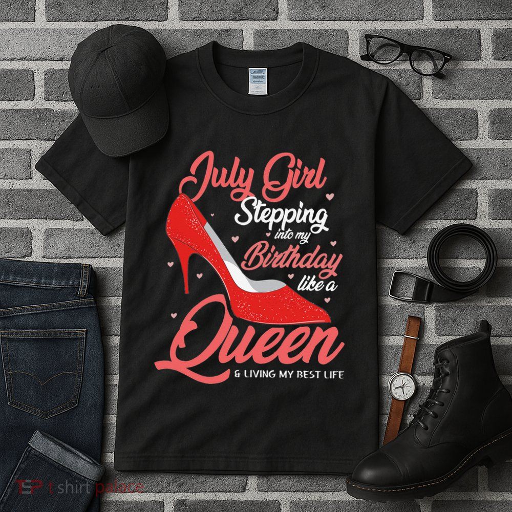 July Stepping Into My Birthday Like A Queen Living Tall T-Shirt