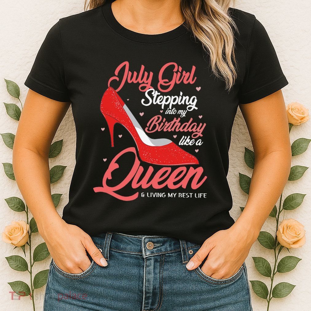 July Stepping Into My Birthday Like A Queen Living Womens T-Shirt