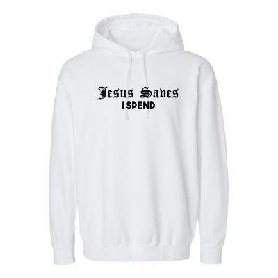 Jesus Saves I Spend Garment-Dyed Fleece Hoodie