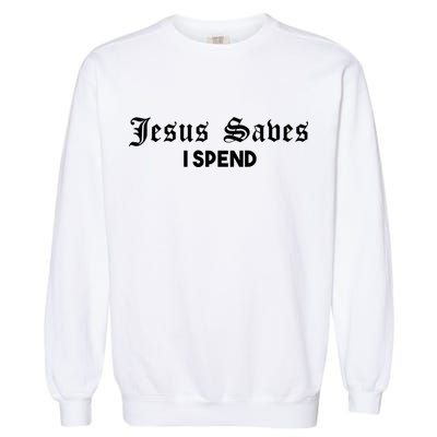 Jesus Saves I Spend Garment-Dyed Sweatshirt
