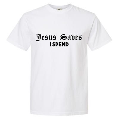 Jesus Saves I Spend Garment-Dyed Heavyweight T-Shirt