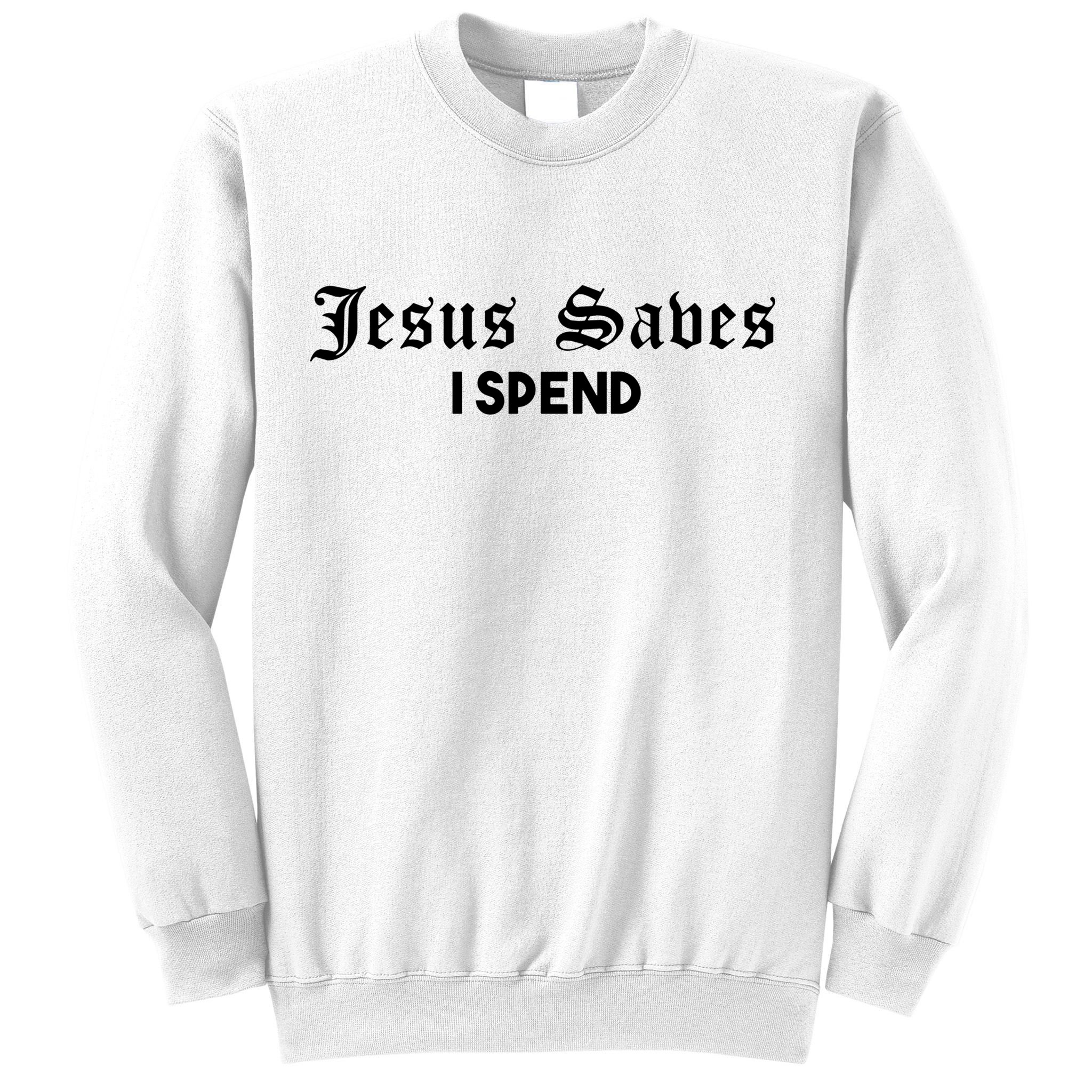 Jesus Saves I Spend Sweatshirt