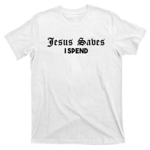 Jesus Saves I Spend T-Shirt