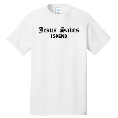 Jesus Saves I Spend Tall T-Shirt