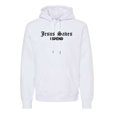 Jesus Saves I Spend Premium Hoodie