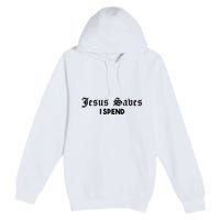 Jesus Saves I Spend Premium Pullover Hoodie